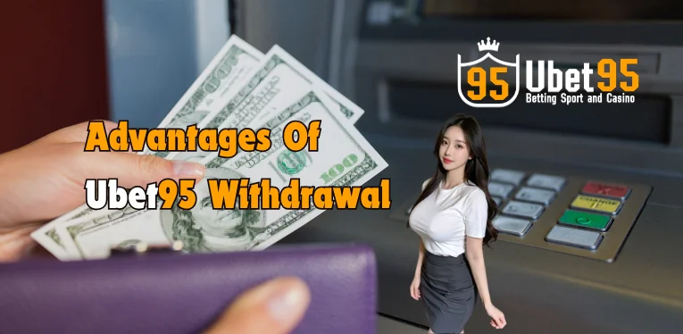 Advantages of Ubet95 withdrawal