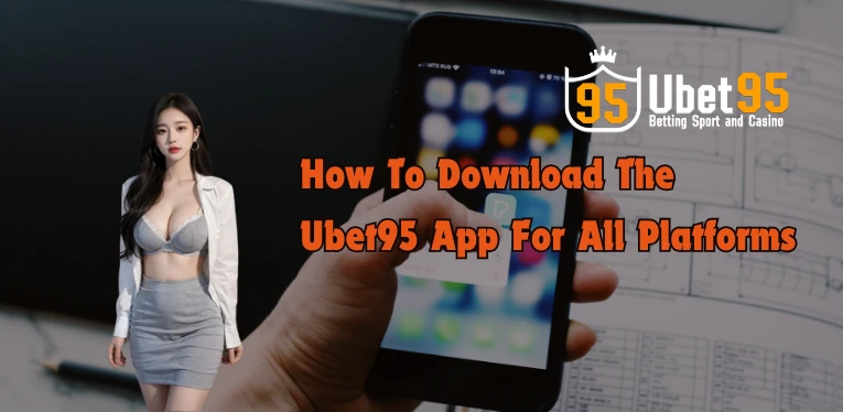 Details on how to download the Ubet95 app for all platforms