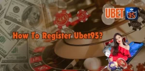 How to Register Ubet95?